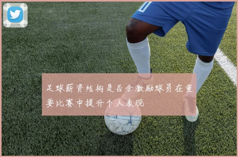 足球薪资结构是否会激励球员在重要比赛中提升个人表现