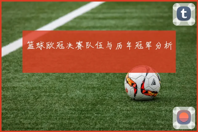 篮球欧冠决赛队伍与历年冠军分析