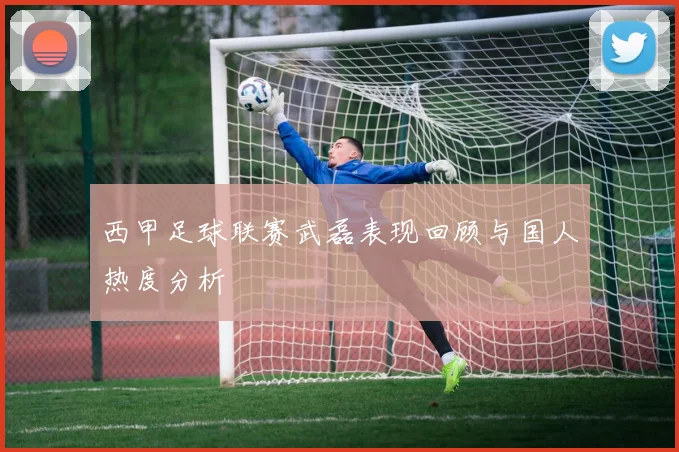 西甲足球联赛武磊表现回顾与国人热度分析