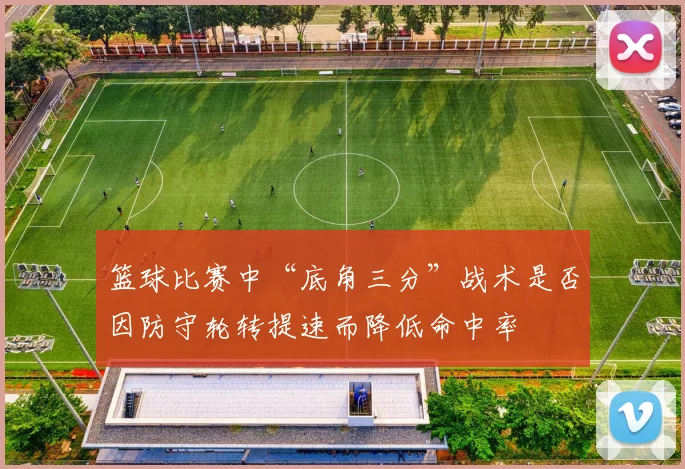 篮球比赛中“底角三分”战术是否因防守轮转提速而降低命中率