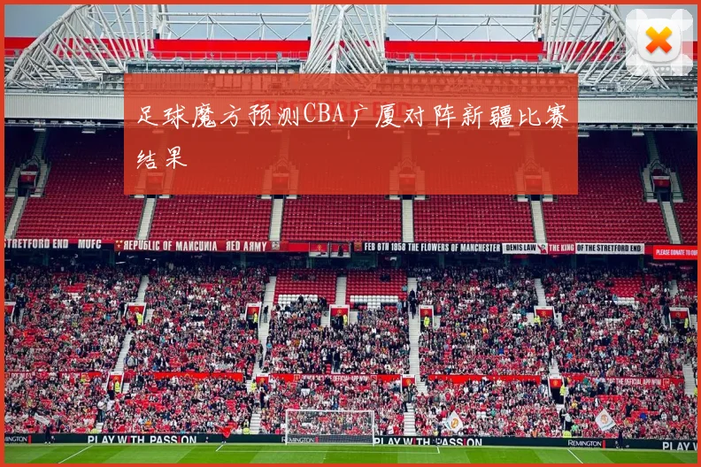 足球魔方预测CBA广厦对阵新疆比赛结果