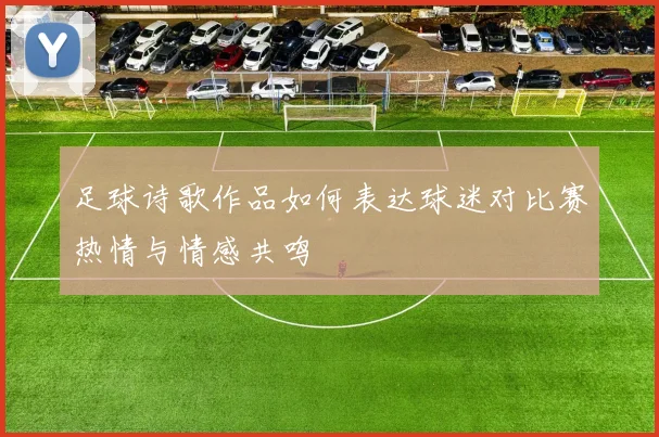 足球诗歌作品如何表达球迷对比赛热情与情感共鸣
