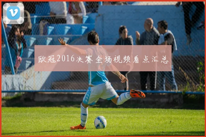 欧冠2016决赛全场视频看点汇总